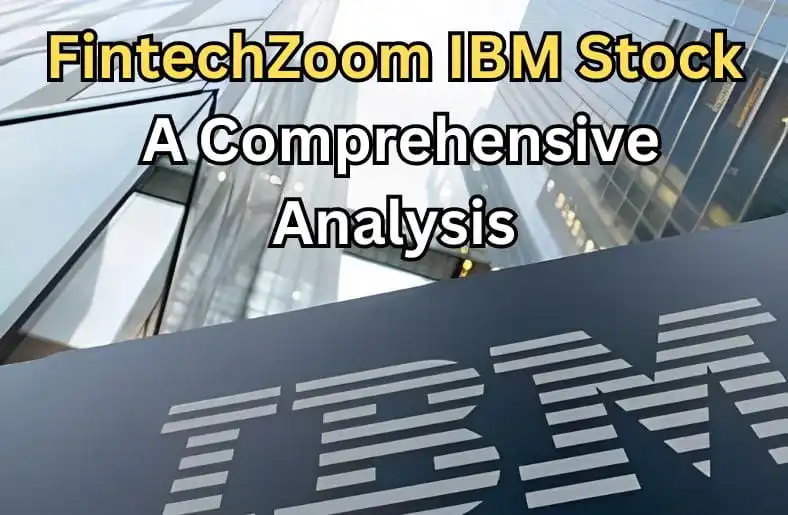 FintechZoom IBM Stock | A Comprehensive Analysis