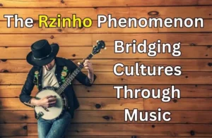 The Rzinho Phenomenon | Bridging Cultures Through Music