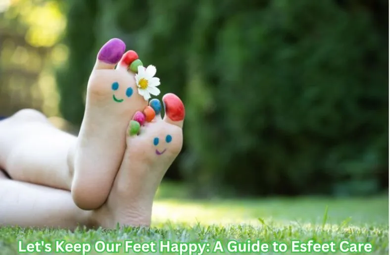 Let's Keep Our Feet Happy: A Guide to Esfeet Care