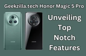 Geekzilla.tech Honor Magic 5 Pro | Unveiling Top Notch Features