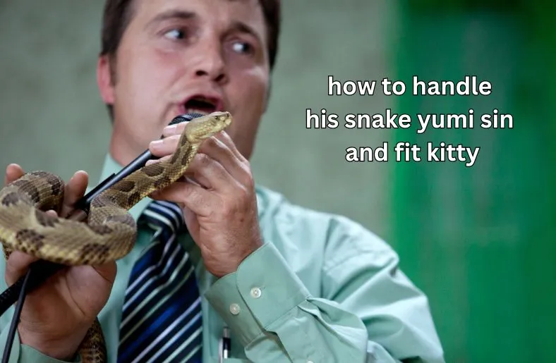 How to Handle His Snake Yumi Sin and Fit Kitty | Expert Tips
